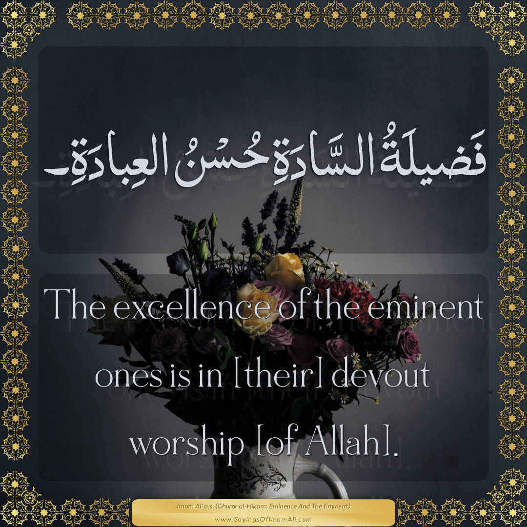 The excellence of the eminent ones is in [their] devout worship [of Allah].